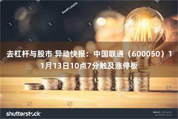 去杠杆与股市 异动快报：中国联通（600050）11月13日10点7分触及涨停板