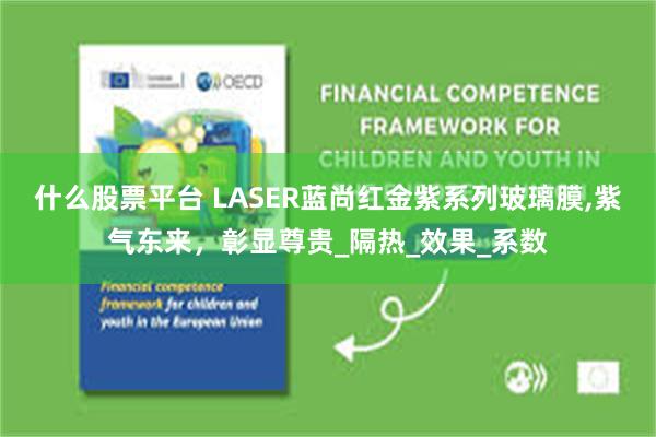 什么股票平台 LASER蓝尚红金紫系列玻璃膜,紫气东来，彰显尊贵_隔热_效果_系数