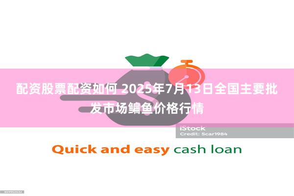 配资股票配资如何 2025年7月13日全国主要批发市场鳊鱼价格行情