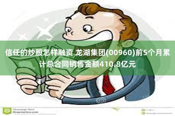 信任的炒股怎样融资 龙湖集团(00960)前5个月累计总合同销售金额410.8亿元