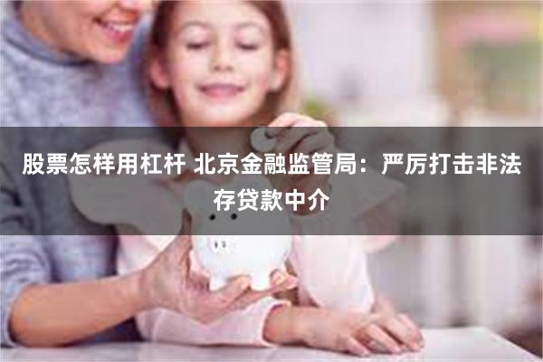 股票怎样用杠杆 北京金融监管局：严厉打击非法存贷款中介